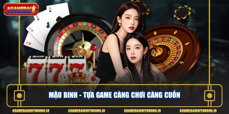 Mậu Binh - Tựa game càng chơi càng cuốn