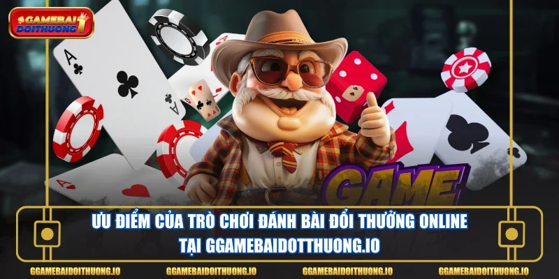 Ưu điểm của trò chơi đánh bài đổi thưởng online tại ggamebaidotthuong.io
